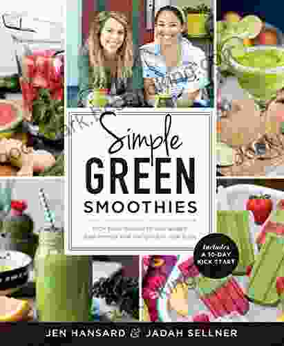 Simple Green Smoothies: 100+ Tasty Recipes To Lose Weight Gain Energy And Feel Great In Your Body