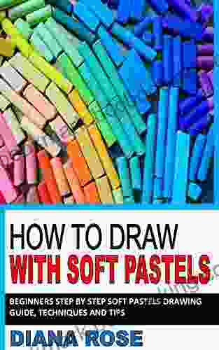 HOW TO DRAW WITH SOFT PASTELS: Beginners Step By Step Soft Pastels Drawing Guide Techniques And Tips