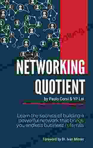 Networking Quotient: Learn The Secrets Of Building A Powerful Network That Brings You Endless Business Referrals