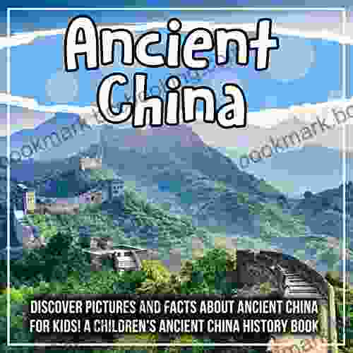 Ancient China: Discover Pictures And Facts About Ancient China For Kids A Children S Ancient China History