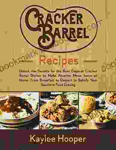 Cracker Barrel Recipes: Unlock The Secrets For The Best Copycat Cracker Barrel Dishes To Make Favorite Menu Items At Home From Breakfast To Dessert To Satisfy Your Southern Food Craving