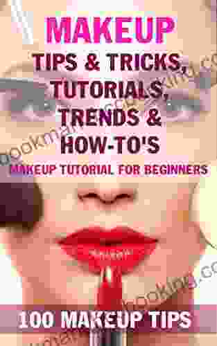 Makeup Tips Tricks Tutorials Trends How To S BOOK: 100 Makeup Tips Makeup Tutorial For Beginners