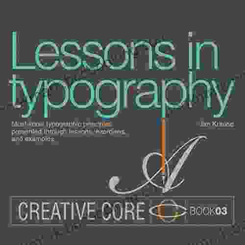 Lessons In Typography: Must Know Typographic Principles Presented Through Lessons Exercises And Examples (Creative Core)