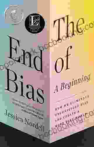 The End Of Bias: A Beginning: The Science And Practice Of Overcoming Unconscious Bias