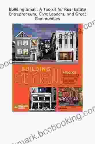 Building Small: A Toolkit For Real Estate Entrepreneurs Civic Leaders And Great Communities
