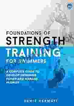 Foundations Of Strength Training For Swimmers: A Complete Guide To Develop Swimming Power And Manage Injuries