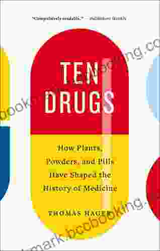 Ten Drugs: How Plants Powders And Pills Have Shaped The History Of Medicine