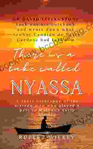 There Is A Lake Called Nyassa: A Short Biography Of The Sixteen Men Who Played A Part In Malawi S Early History