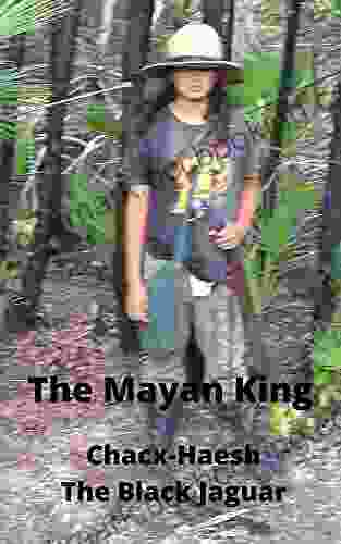 The Mayan King Chacx Haesh The Black Jaguar: The Mayan King Have You Ever Wondered How The Mayans Of Central America Live? What Kind Of Adventure Would A Young Mayan Boy Of Today Look Forward To? Joi