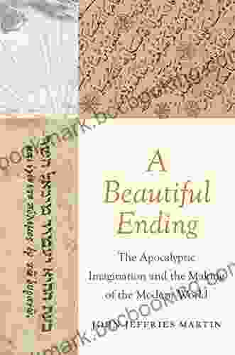 A Beautiful Ending: The Apocalyptic Imagination And The Making Of The Modern World