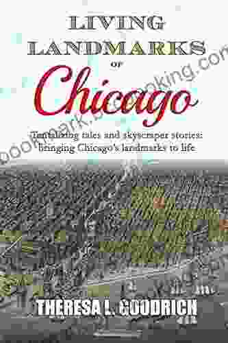 Living Landmarks Of Chicago: Tantalizing Tales And Skyscraper Stories Bringing Chicago S Landmarks To Life