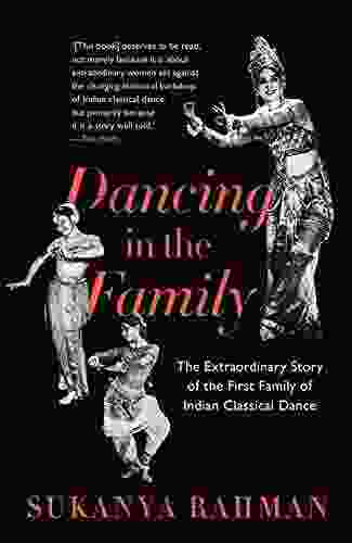 Dancing In The Family: The Extraordinary Story Of The First Family Of Indian Classical Dance