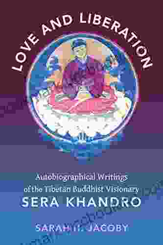 Love And Liberation: Autobiographical Writings Of The Tibetan Buddhist Visionary Sera Khandro