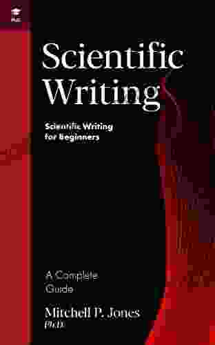 Scientific Writing: A Complete Guide (Scientific Writing For Beginners)