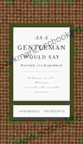 As A Gentleman Would Say Revised And Expanded: Responses To Life S Important (and Sometimes Awkward) Situations (The GentleManners Series)