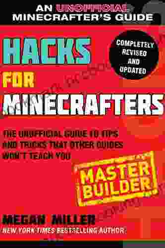 Hacks For Minecrafters: Master Builder: The Unofficial Guide To Tips And Tricks That Other Guides Won T Teach You (Hacks For Minecrafters: Unofficial Minecrafter S Guides)