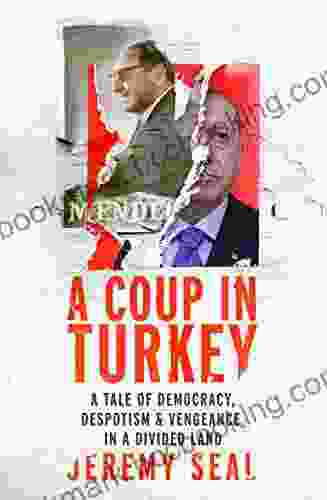A Coup In Turkey: A Tale Of Democracy Despotism And Vengeance In A Divided Land