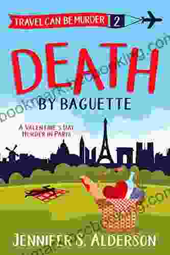Death By Baguette: A Valentine S Day Murder In Paris (Travel Can Be Murder Cozy Mystery 2)