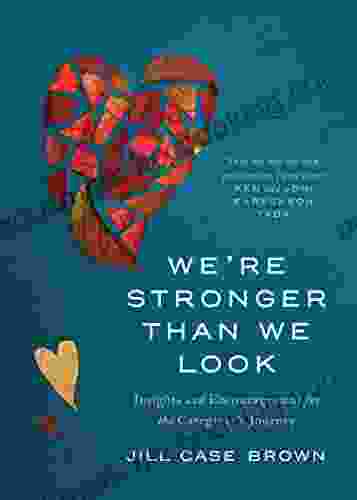 We Re Stronger Than We Look: Insights And Encouragement For The Caregiver S Journey