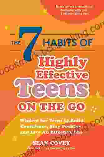 The 7 Habits Of Highly Effective Teens On The Go: Wisdom For Teens To Build Confidence Stay Positive And Live An Effective Life