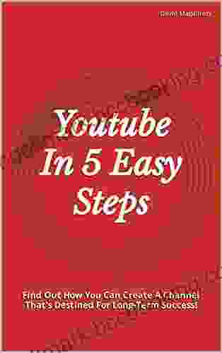 Youtube In 5 Easy Steps: Find Out How You Can Create A Channel That S Destined For Long Term Success